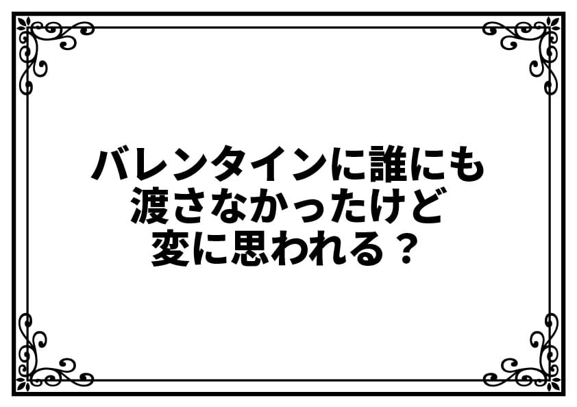 バレンタインに誰にも渡さなかったけど変に思われる？
