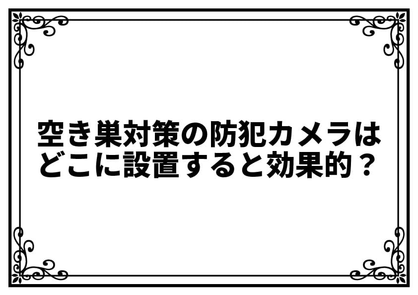 空き巣対策の防犯カメラはどこに設置すると効果的？