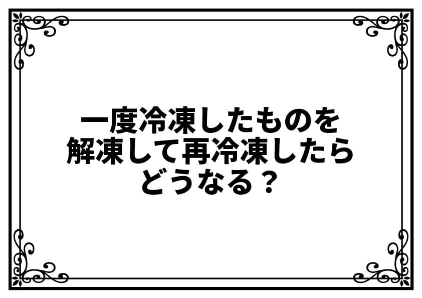 一度冷凍したものを解凍して再冷凍したらどうなる？