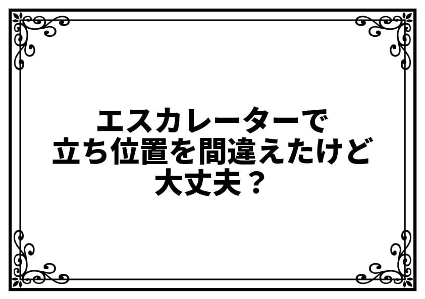 エスカレーターで立ち位置を間違えたけど大丈夫？