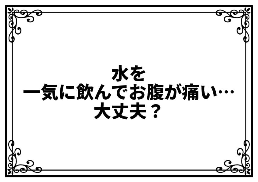 水を一気に飲んでお腹が痛い…大丈夫？