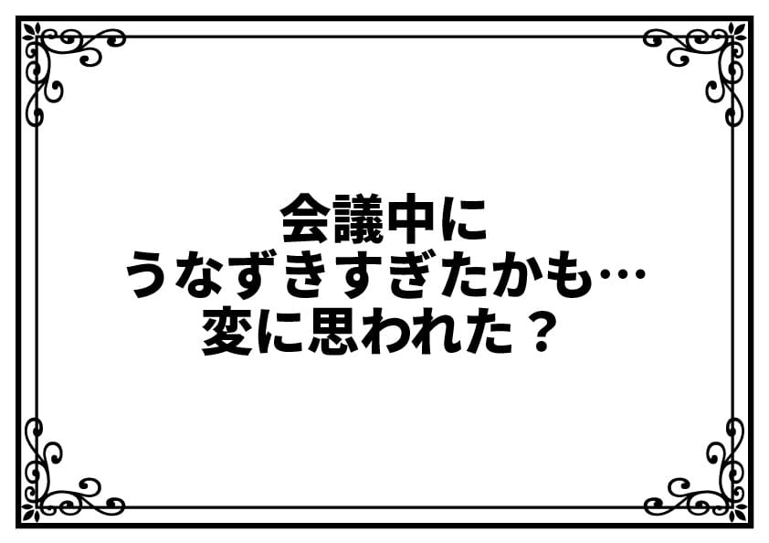 会議中にうなずきすぎたかも…変に思われた？