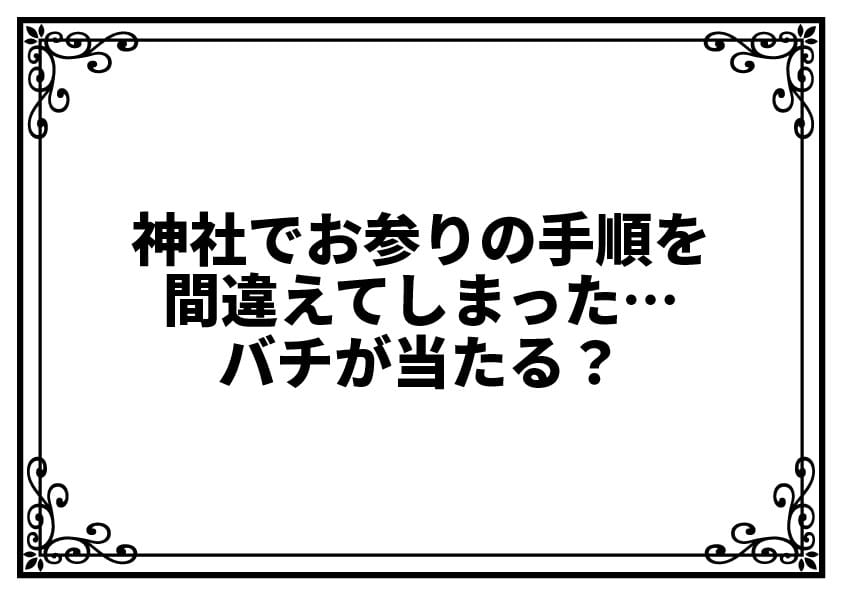 神社でお参りの手順を間違えてしまった…バチが当たる？神様は怒らない？