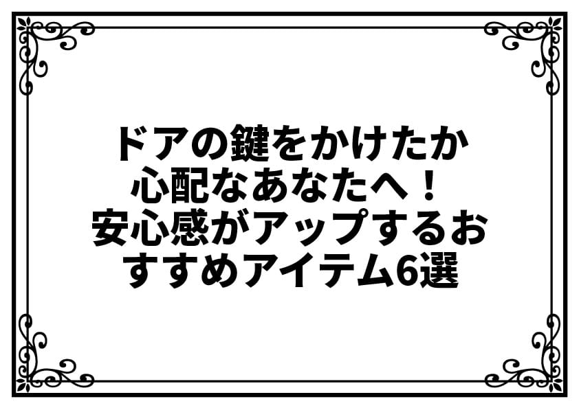 ドアの鍵をかけたか心配なあなたへ！安心感がアップするおすすめアイテム6選