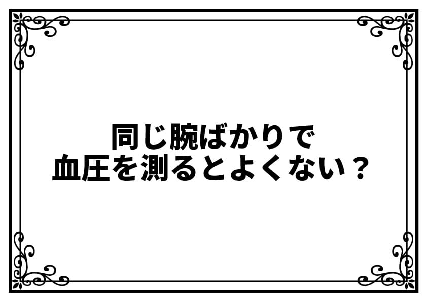 同じ腕ばかりで血圧を測るとよくない？